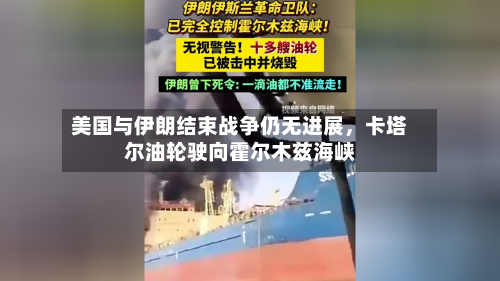 美国与伊朗结束战争仍无进展	，卡塔尔油轮驶向霍尔木兹海峡-第2张图片