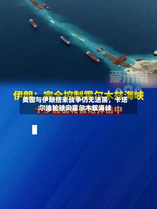 美国与伊朗结束战争仍无进展	，卡塔尔油轮驶向霍尔木兹海峡-第1张图片