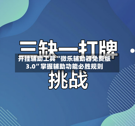 开挂辅助工具“微乐辅助器免费版3.0”掌握辅助功能必胜规则-第1张图片