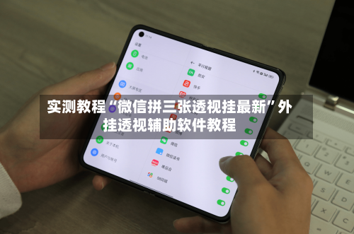实测教程“微信拼三张透视挂最新	”外挂透视辅助软件教程-第1张图片
