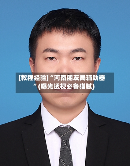 [教程经验]“河南朋友局辅助器	”(曝光透视必备猫腻)-第2张图片