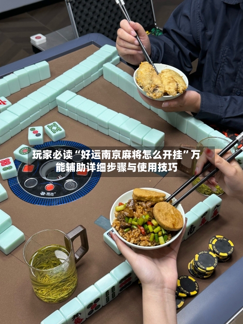 玩家必读“好运南京麻将怎么开挂	”万能辅助详细步骤与使用技巧-第1张图片