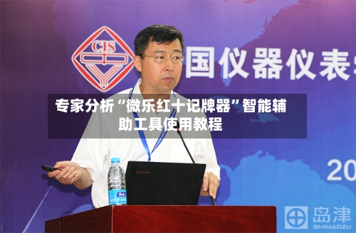 专家分析“微乐红十记牌器”智能辅助工具使用教程-第1张图片