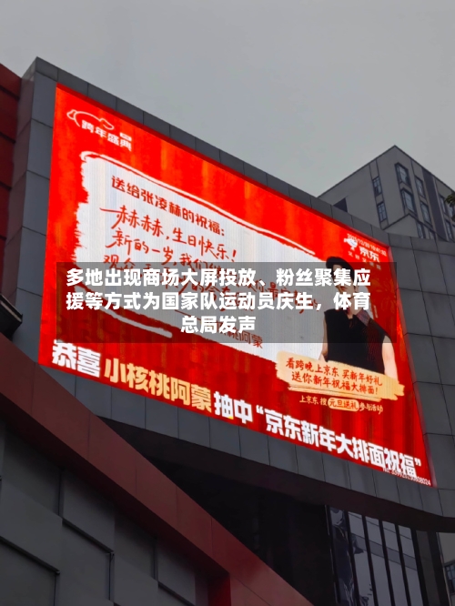 多地出现商场大屏投放、粉丝聚集应援等方式为国家队运动员庆生	，体育总局发声-第3张图片