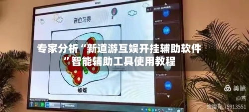 专家分析“新道游互娱开挂辅助软件”智能辅助工具使用教程-第1张图片