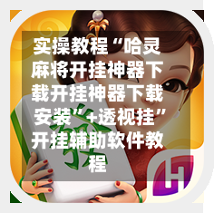 实操教程“哈灵麻将开挂神器下载开挂神器下载安装”+透视挂	”开挂辅助软件教程-第1张图片