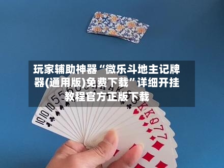 玩家辅助神器“微乐斗地主记牌器(通用版)免费下载”详细开挂教程官方正版下载-第2张图片