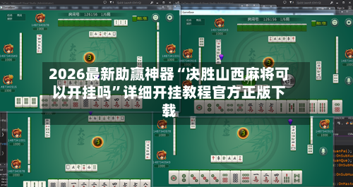 2026最新助赢神器“决胜山西麻将可以开挂吗	”详细开挂教程官方正版下载-第2张图片