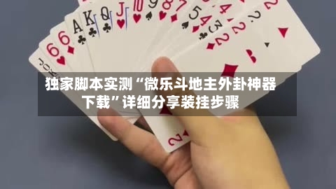 独家脚本实测“微乐斗地主外卦神器下载	”详细分享装挂步骤-第1张图片