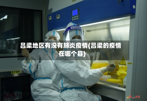 吕梁地区有没有肺炎疫情(吕梁的疫情在哪个县)-第1张图片