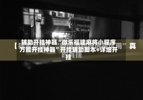辅助开挂神器“微乐福建麻将小程序万能开挂神器	”开挂辅助脚本+详细开挂-第2张图片