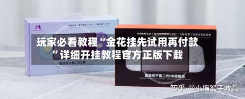 玩家必看教程“金花挂先试用再付款”详细开挂教程官方正版下载-第1张图片