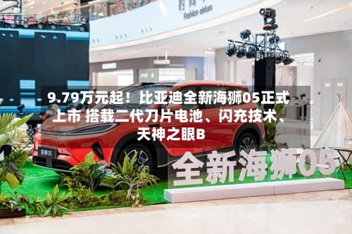 9.79万元起！比亚迪全新海狮05正式上市 搭载二代刀片电池	、闪充技术、天神之眼B-第2张图片