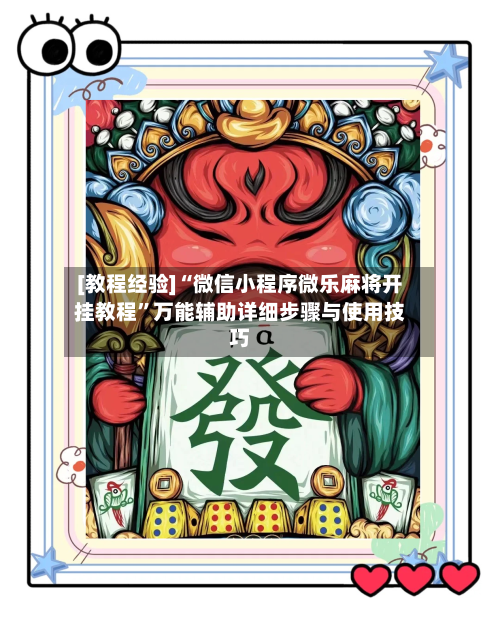 [教程经验]“微信小程序微乐麻将开挂教程”万能辅助详细步骤与使用技巧-第3张图片
