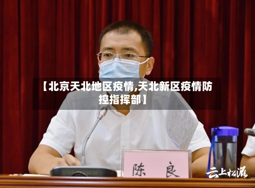 【北京天北地区疫情,天北新区疫情防控指挥部】-第3张图片