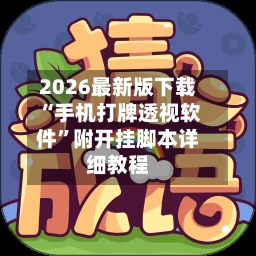 2026最新版下载“手机打牌透视软件	”附开挂脚本详细教程-第2张图片