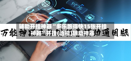 辅助开挂神器“多乐跑得快15张开挂神器”开挂(透视)辅助神器-第1张图片