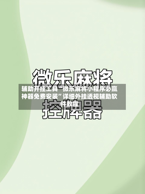 辅助开挂工具“微乐麻将小程序必赢神器免费安装	”详细外挂透视辅助软件教程-第1张图片