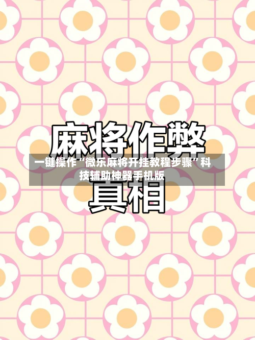 一键操作“微乐麻将开挂教程步骤”科技辅助神器手机版-第2张图片