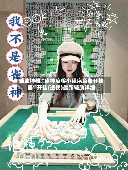 辅助神器“雀神麻将小程序免费开挂器”开挂(透视)最新辅助详细-第1张图片