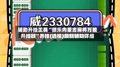 辅助开挂工具“微乐内蒙古麻将万能开挂器”开挂(透视)最新辅助详细-第1张图片