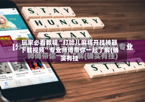 玩家必看教程“打哈儿麻将开挂神器下载视频”专业师傅带你一起了解(确实有挂-第1张图片