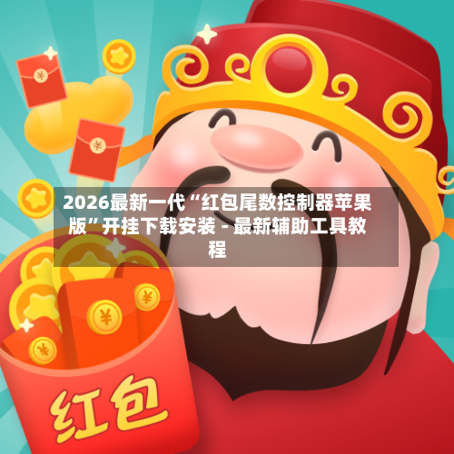 2026最新一代“红包尾数控制器苹果版”开挂下载安装 - 最新辅助工具教程-第1张图片