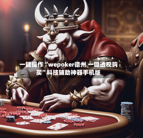 一键操作“wepoker德州 一键透视购买”科技辅助神器手机版-第2张图片
