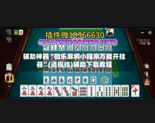 辅助神器“微乐麻将小程序万能开挂器”(透视挂)辅助下载教程-第1张图片