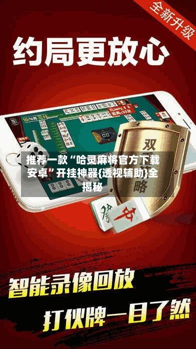 推荐一款“哈灵麻将官方下载安卓	”开挂神器{透视辅助}全揭秘-第1张图片
