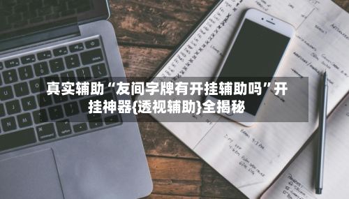 真实辅助“友间字牌有开挂辅助吗”开挂神器{透视辅助}全揭秘-第3张图片