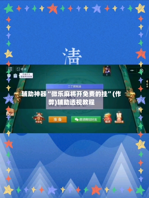 辅助神器“微乐麻将开免费的挂”(作弊)辅助透视教程-第3张图片