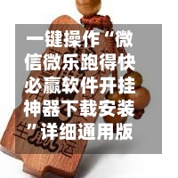 一键操作“微信微乐跑得快必赢软件开挂神器下载安装	”详细通用版下载教程！-第1张图片