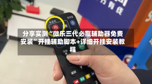 分享实测“微乐三代必赢辅助器免费安装	”开挂辅助脚本+详细开挂安装教程-第2张图片