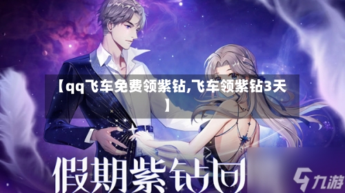 【qq飞车免费领紫钻,飞车领紫钻3天】-第3张图片