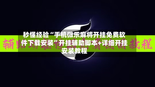 秒懂经验“手机微乐麻将开挂免费软件下载安装	”开挂辅助脚本+详细开挂安装教程-第1张图片