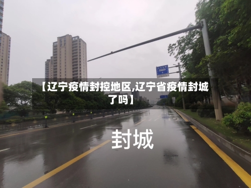 【辽宁疫情封控地区,辽宁省疫情封城了吗】-第3张图片