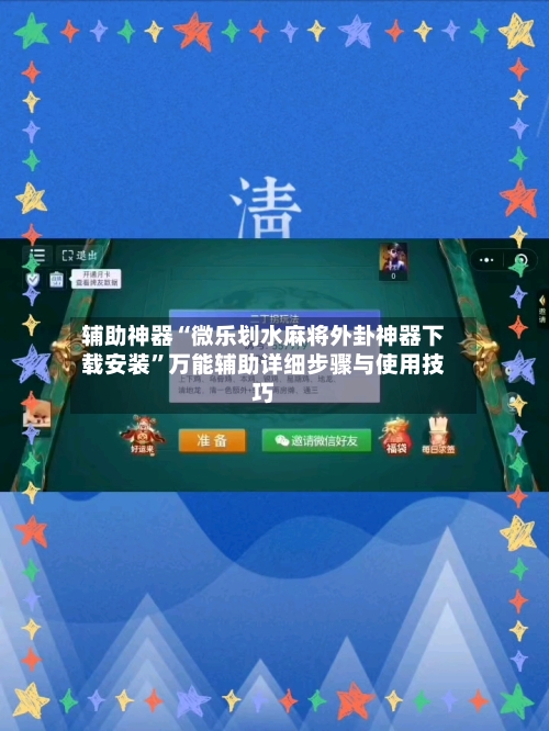 辅助神器“微乐划水麻将外卦神器下载安装	”万能辅助详细步骤与使用技巧-第3张图片