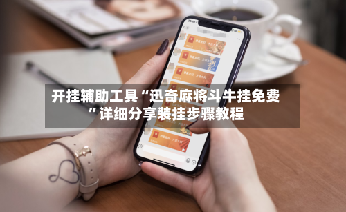 开挂辅助工具“迅奇麻将斗牛挂免费”详细分享装挂步骤教程-第1张图片