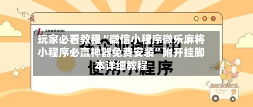 玩家必看教程“微信小程序微乐麻将小程序必赢神器免费安装	”附开挂脚本详细教程-第1张图片