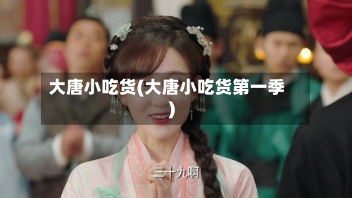 大唐小吃货(大唐小吃货第一季)-第3张图片