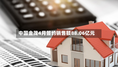 中国金茂4月签约销售额88.06亿元-第2张图片