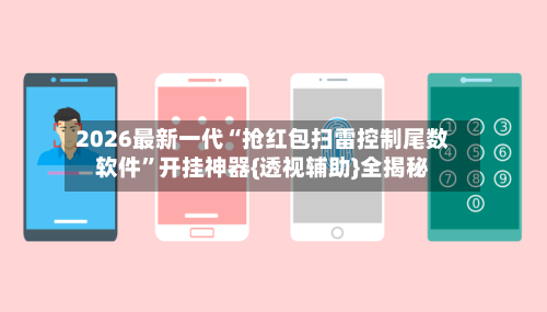2026最新一代“抢红包扫雷控制尾数软件”开挂神器{透视辅助}全揭秘-第3张图片