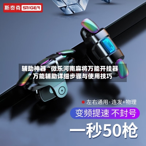 辅助神器“微乐河南麻将万能开挂器”万能辅助详细步骤与使用技巧-第1张图片