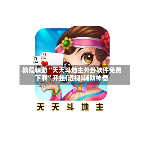 教程辅助“天天斗地主外卦软件免费下载	”开挂(透视)辅助神器-第1张图片