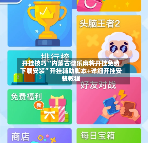 开挂技巧“内蒙古微乐麻将开挂免费下载安装”开挂辅助脚本+详细开挂安装教程-第1张图片