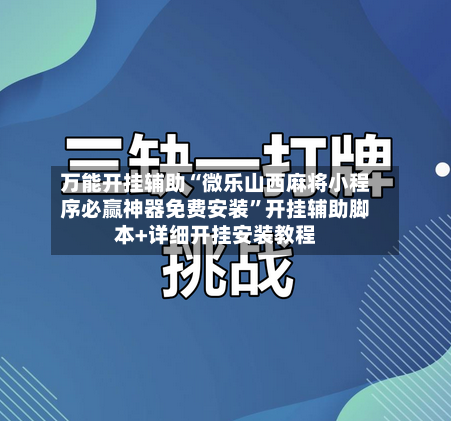万能开挂辅助“微乐山西麻将小程序必赢神器免费安装”开挂辅助脚本+详细开挂安装教程-第1张图片