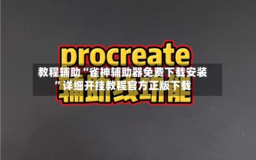 教程辅助“雀神辅助器免费下载安装	”详细开挂教程官方正版下载-第2张图片