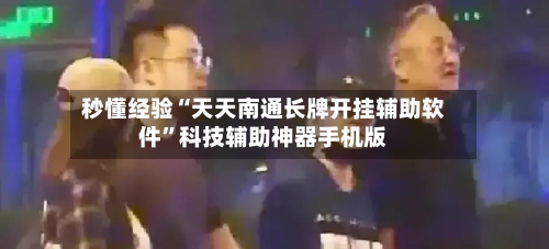 秒懂经验“天天南通长牌开挂辅助软件”科技辅助神器手机版-第1张图片