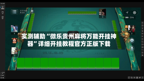 实测辅助“微乐贵州麻将万能开挂神器”详细开挂教程官方正版下载-第1张图片